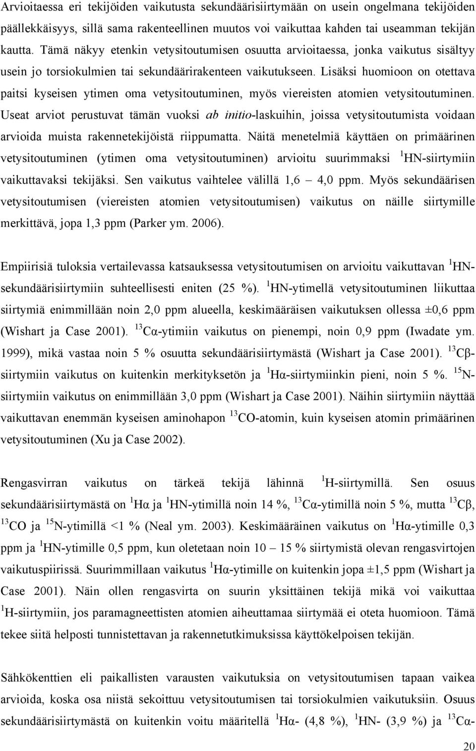 Lisäksi huomioon on otettava paitsi kyseisen ytimen oma vetysitoutuminen, myös viereisten atomien vetysitoutuminen.