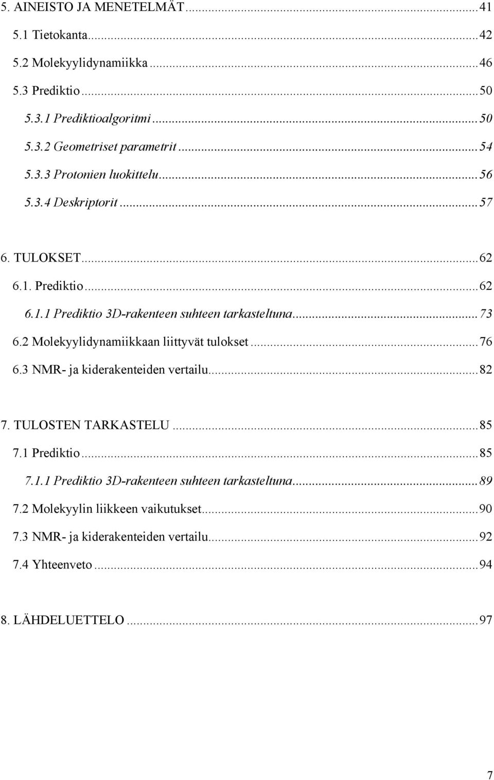 2 Molekyylidynamiikkaan liittyvät tulokset... 76 6.3 NMR- ja kiderakenteiden vertailu... 82 7. TULOSTEN TARKASTELU... 85 7.1 