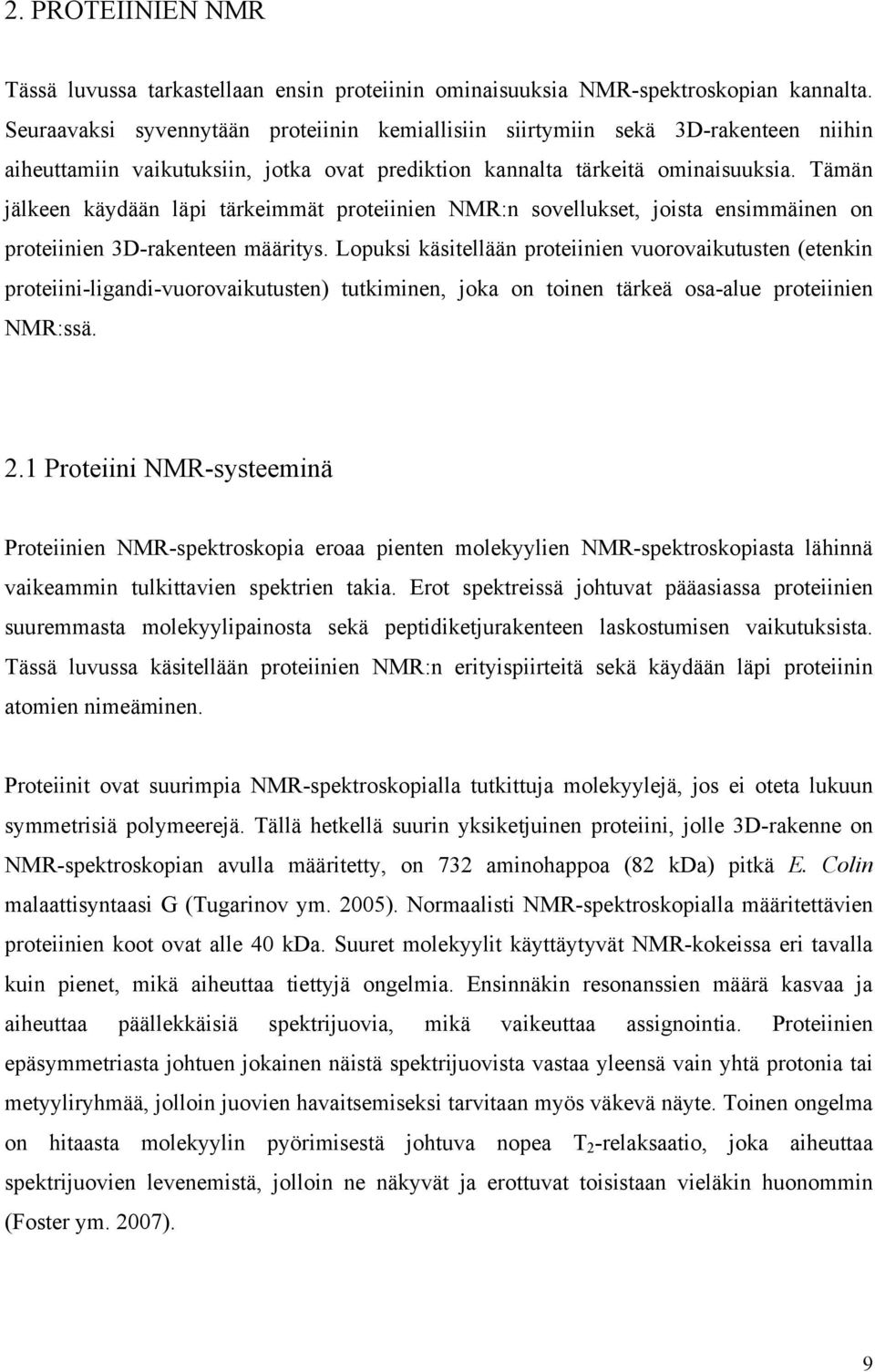 Tämän jälkeen käydään läpi tärkeimmät proteiinien NMR:n sovellukset, joista ensimmäinen on proteiinien 3D-rakenteen määritys.