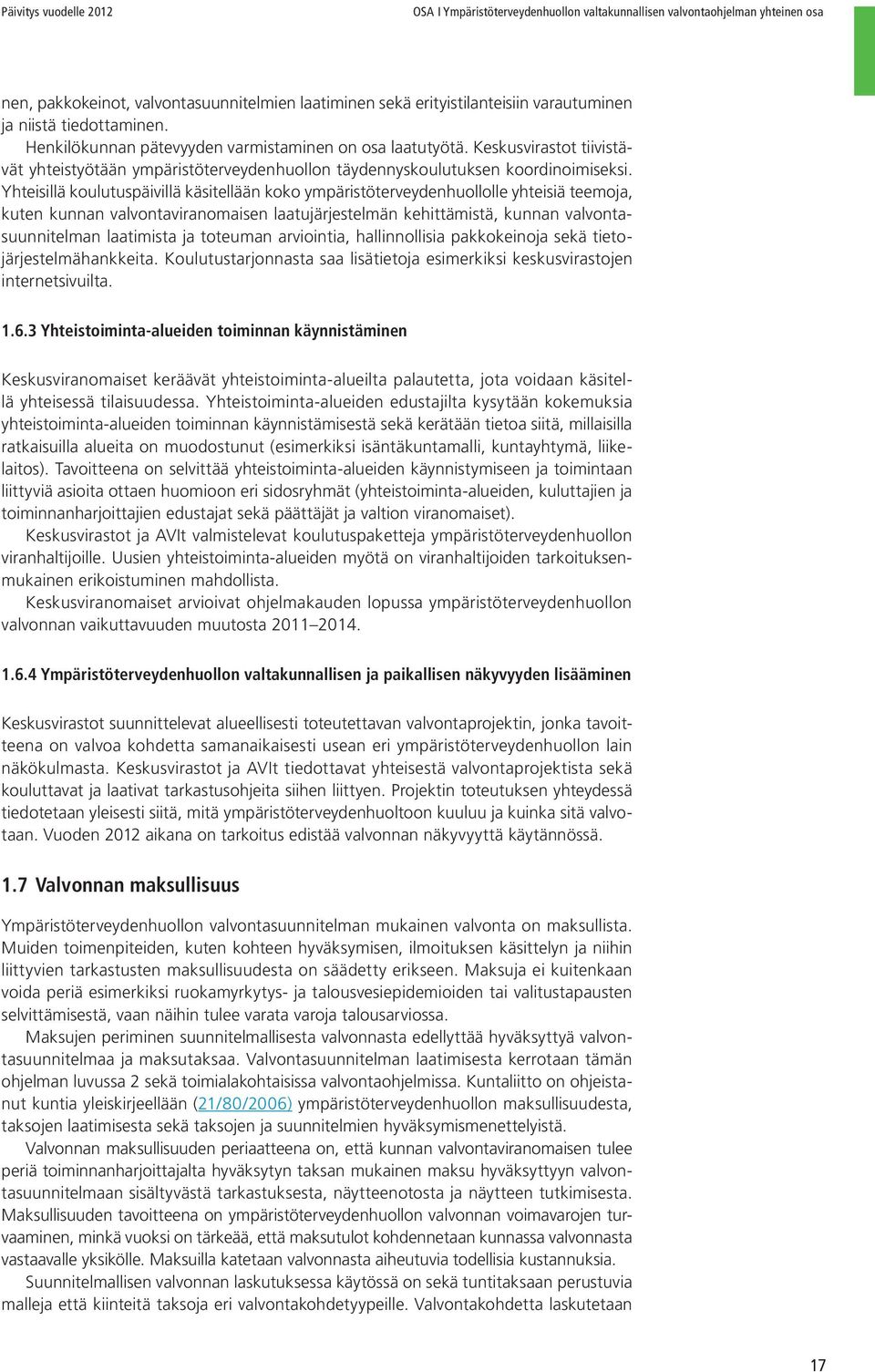 Yhteisillä koulutuspäivillä käsitellään koko ympäristöterveydenhuollolle yhteisiä teemoja, kuten kunnan valvontaviranomaisen laatujärjestelmän kehittämistä, kunnan valvontasuunnitelman laatimista ja