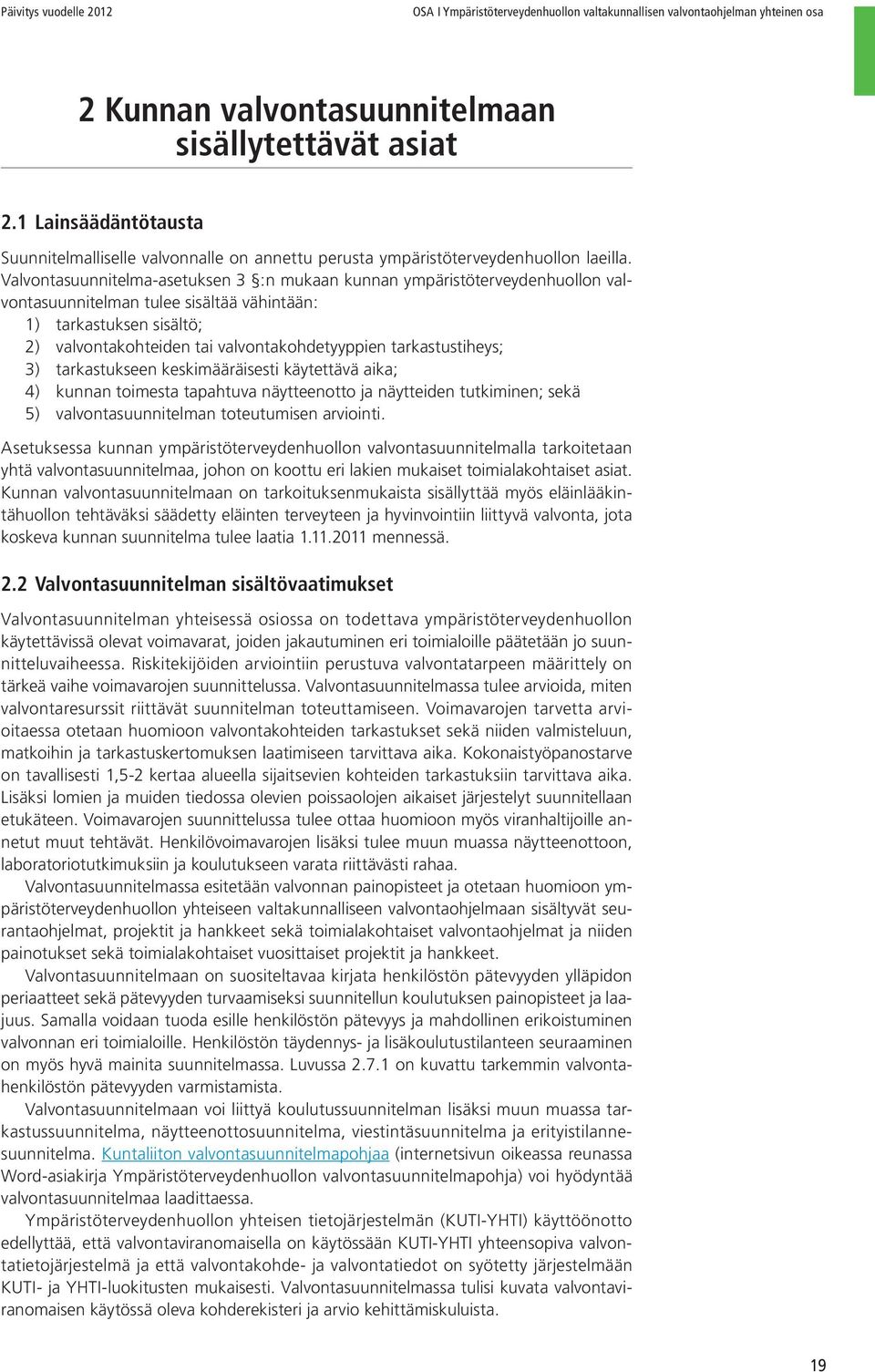 Valvontasuunnitelma-asetuksen 3 :n mukaan kunnan ympäristöterveydenhuollon valvontasuunnitelman tulee sisältää vähintään: 1) tarkastuksen sisältö; 2) valvontakohteiden tai valvontakohdetyyppien