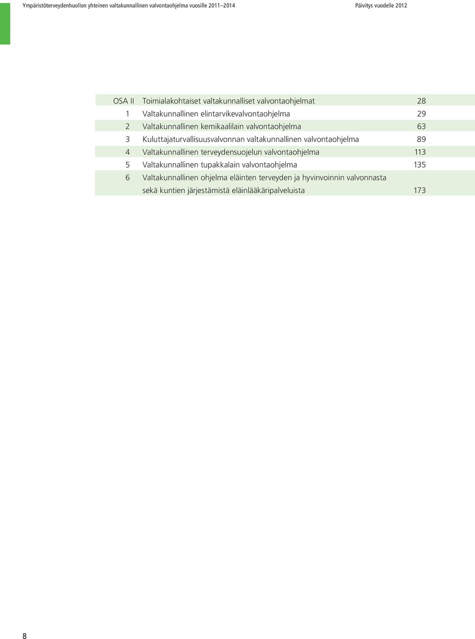 Kuluttajaturvallisuusvalvonnan valtakunnallinen valvontaohjelma 89 4 Valtakunnallinen terveydensuojelun valvontaohjelma 113 5 Valtakunnallinen