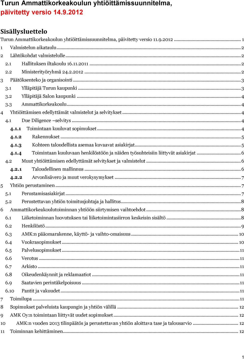 .. 4 3.3 Ammattikorkeakoulu... 4 4 Yhtiöittämisen edellyttämät valmistelut ja selvitykset... 4 4.1 Due Diligence selvitys... 4 4.1.1 Toimintaan kuuluvat sopimukset... 4 4.1.2 Rakennukset... 5 4.1.3 Kohteen taloudellista asemaa kuvaavat asiakirjat.