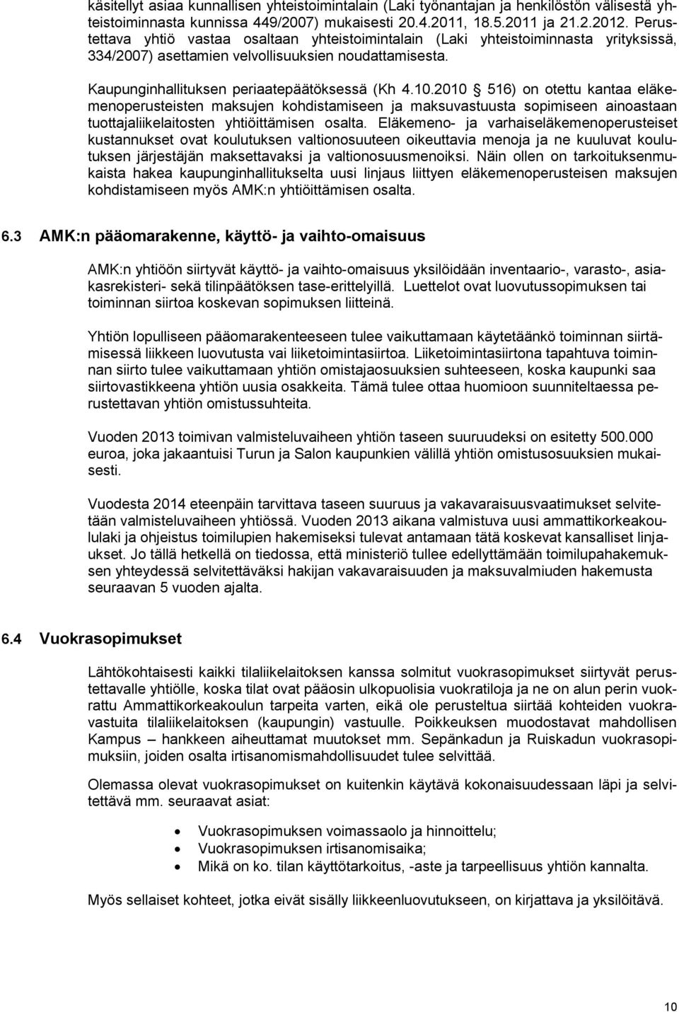 2010 516) on otettu kantaa eläkemenoperusteisten maksujen kohdistamiseen ja maksuvastuusta sopimiseen ainoastaan tuottajaliikelaitosten yhtiöittämisen osalta.