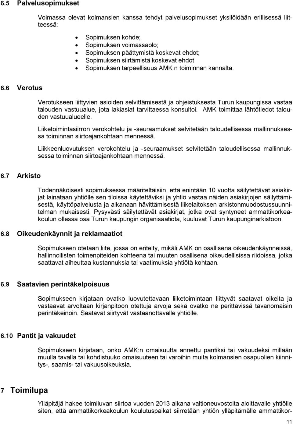 6 Verotus Verotukseen liittyvien asioiden selvittämisestä ja ohjeistuksesta Turun kaupungissa vastaa talouden vastuualue, jota lakiasiat tarvittaessa konsultoi.