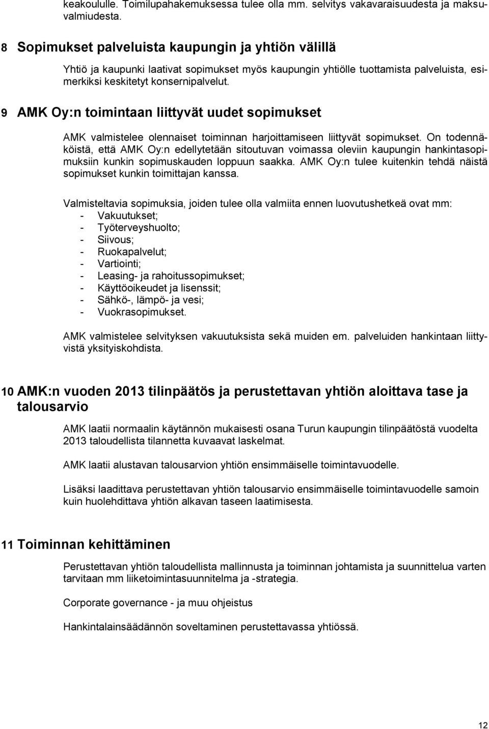 9 AMK Oy:n toimintaan liittyvät uudet sopimukset AMK valmistelee olennaiset toiminnan harjoittamiseen liittyvät sopimukset.