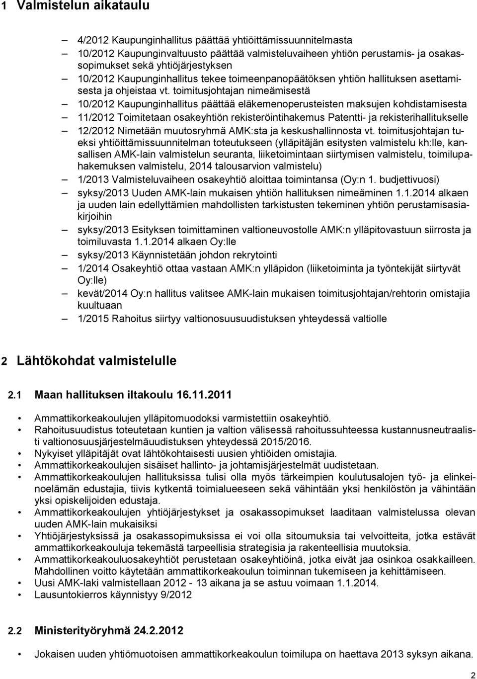 toimitusjohtajan nimeämisestä 10/2012 Kaupunginhallitus päättää eläkemenoperusteisten maksujen kohdistamisesta 11/2012 Toimitetaan osakeyhtiön rekisteröintihakemus Patentti- ja rekisterihallitukselle