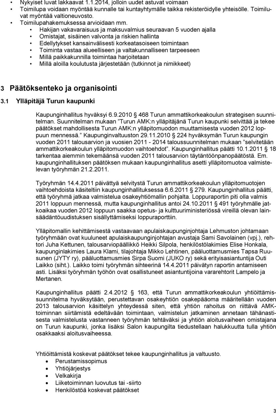 Hakijan vakavaraisuus ja maksuvalmius seuraavan 5 vuoden ajalla Omistajat, sisäinen valvonta ja riskien hallinta Edellytykset kansainvälisesti korkeatasoiseen toimintaan Toiminta vastaa alueelliseen