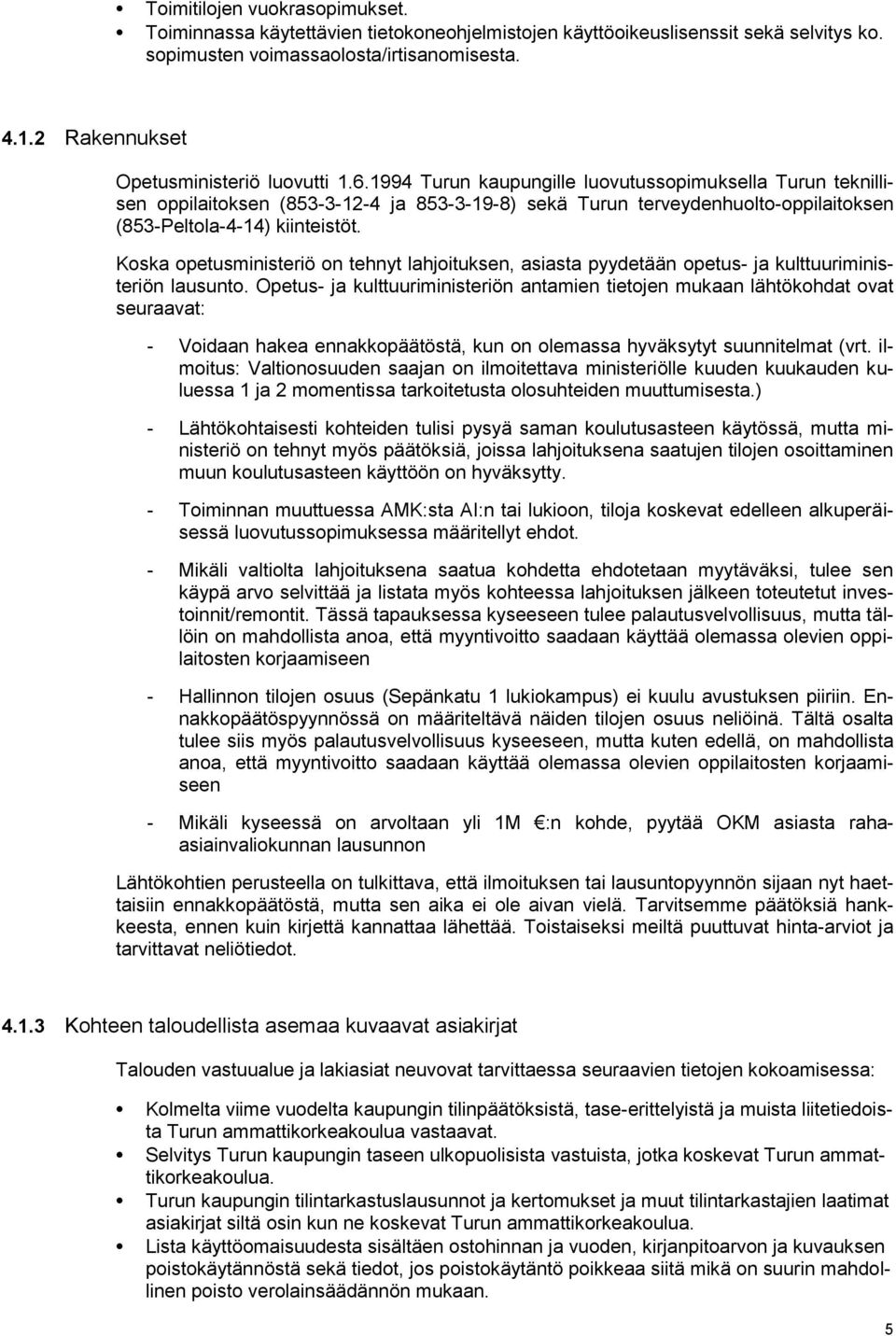 1994 Turun kaupungille luovutussopimuksella Turun teknillisen oppilaitoksen (853-3-12-4 ja 853-3-19-8) sekä Turun terveydenhuolto-oppilaitoksen (853-Peltola-4-14) kiinteistöt.
