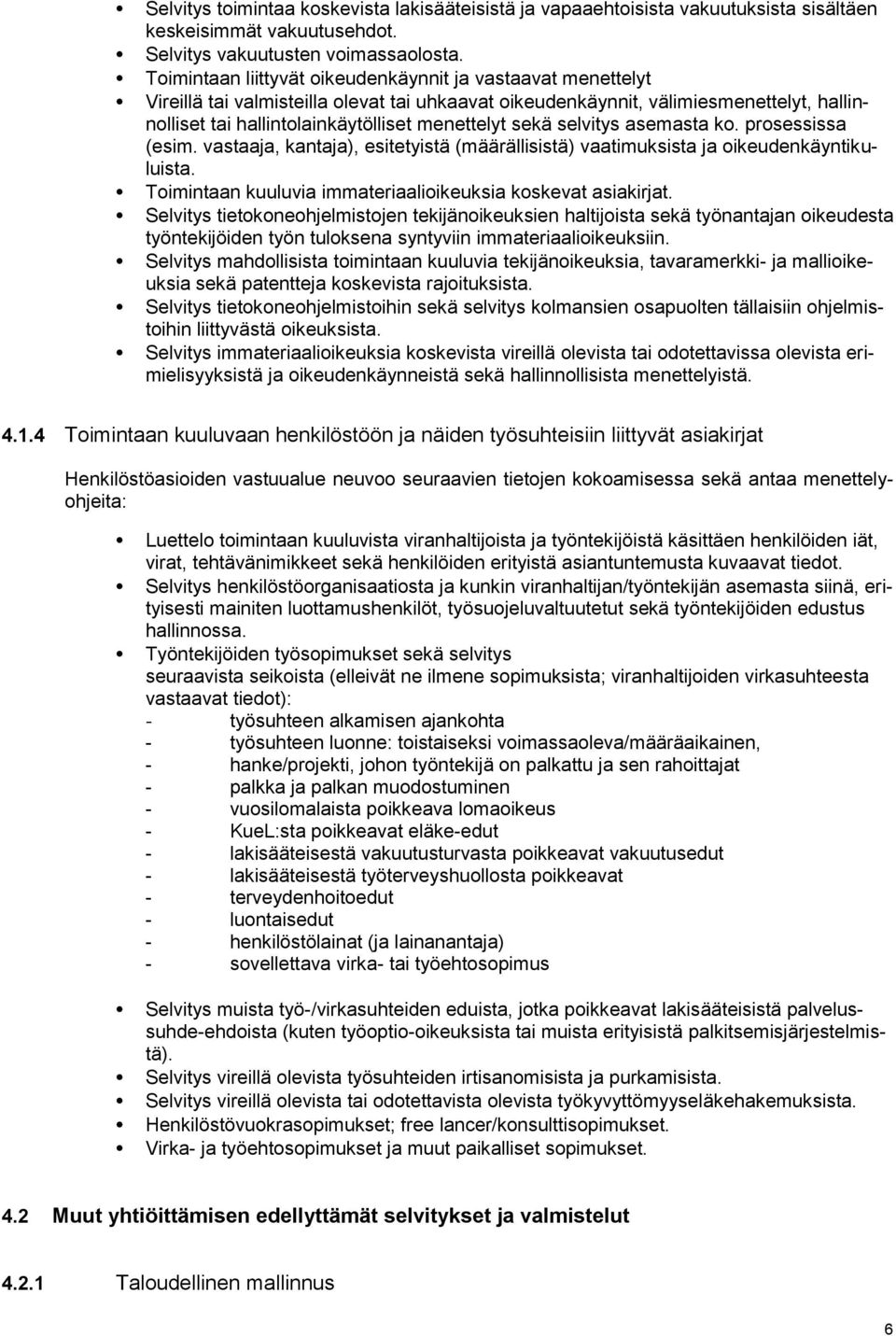 sekä selvitys asemasta ko. prosessissa (esim. vastaaja, kantaja), esitetyistä (määrällisistä) vaatimuksista ja oikeudenkäyntikuluista. Toimintaan kuuluvia immateriaalioikeuksia koskevat asiakirjat.