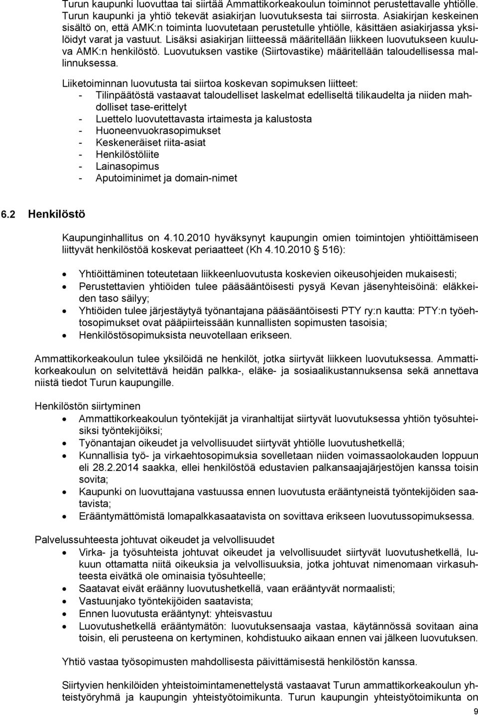 Lisäksi asiakirjan liitteessä määritellään liikkeen luovutukseen kuuluva AMK:n henkilöstö. Luovutuksen vastike (Siirtovastike) määritellään taloudellisessa mallinnuksessa.