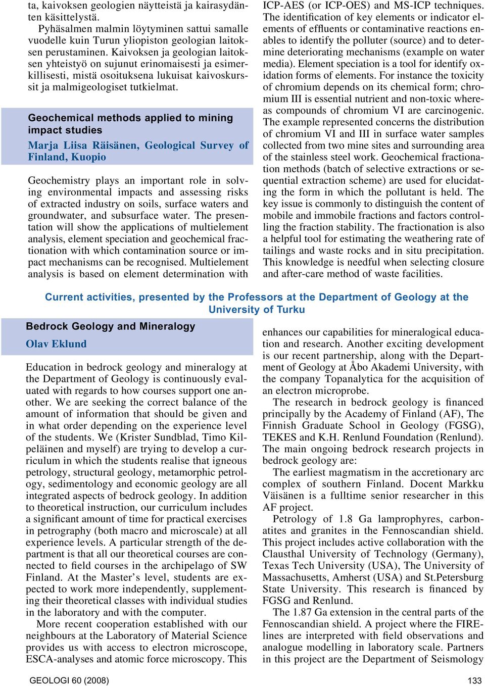 Geochemical methods applied to mining impact studies Marja Liisa Räisänen, Geological Survey of Finland, Kuopio Geochemistry plays an important role in solving environmental impacts and assessing