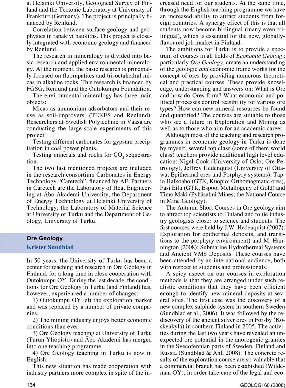 The research in mineralogy is divided into basic research and applied environmental mineralogy.