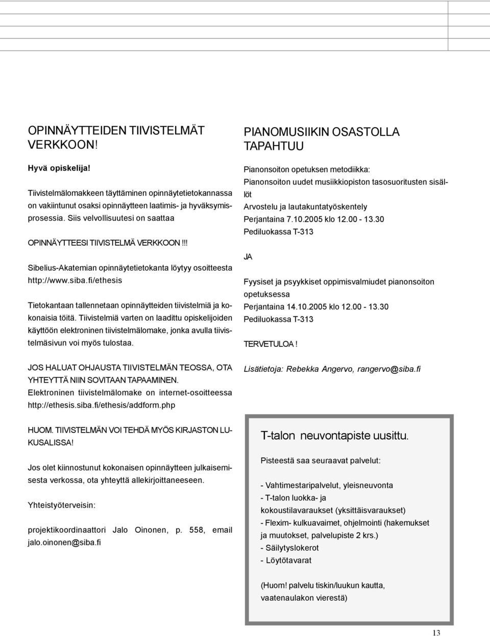 fi/ethesis Tietokantaan tallennetaan opinnäytteiden tiivistelmiä ja kokonaisia töitä.