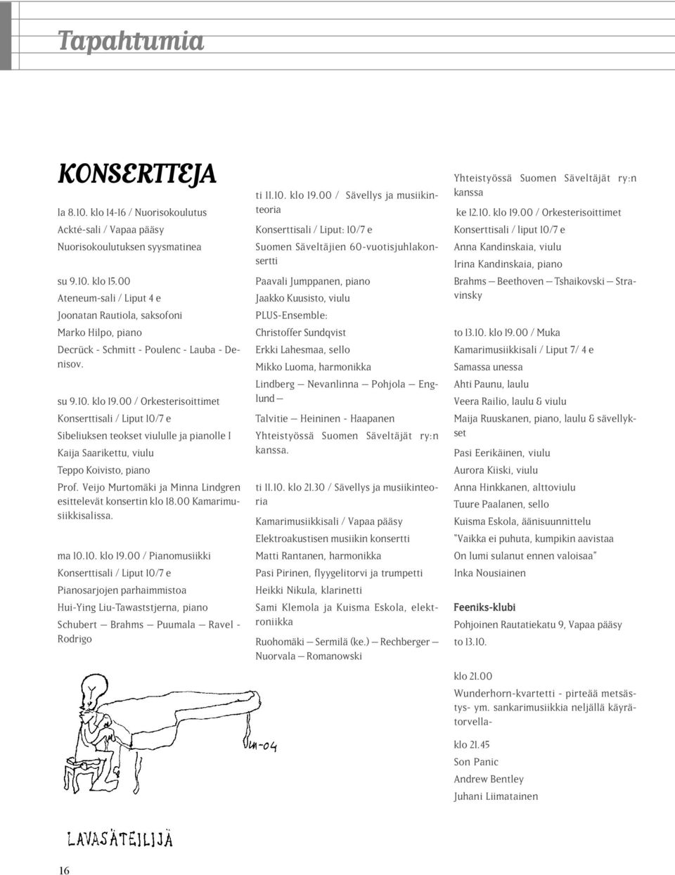 00 / Orkesterisoittimet Konserttisali / Liput 10/7 e Sibeliuksen teokset viululle ja pianolle I Kaija Saarikettu, viulu Teppo Koivisto, piano Prof.