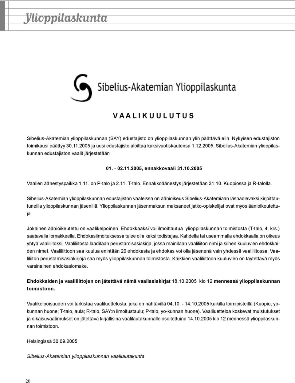 2005 Vaalien äänestyspaikka 1.11. on P-talo ja 2.11. T-talo. Ennakkoäänestys järjestetään 31.10. Kuopiossa ja R-talolla.