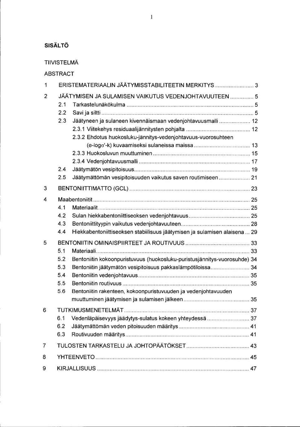 .. 13 2.3.3 Huokosluvun muuttuminen... 15 2.3.4 Vedenjohtavuusmalli... 17 2.4 Jäätymätön vesipitoisuus... 19 2.5 Jäätymättömän vesipitoisuuden vaikutus saven routimiseen... 21 3 BENTONIITTIMATTO (GCL).