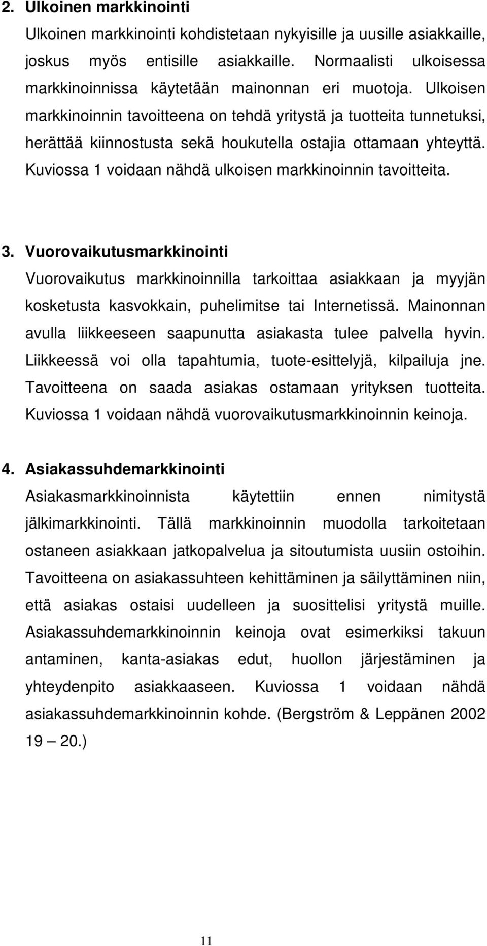 Ulkoisen markkinoinnin tavoitteena on tehdä yritystä ja tuotteita tunnetuksi, herättää kiinnostusta sekä houkutella ostajia ottamaan yhteyttä.