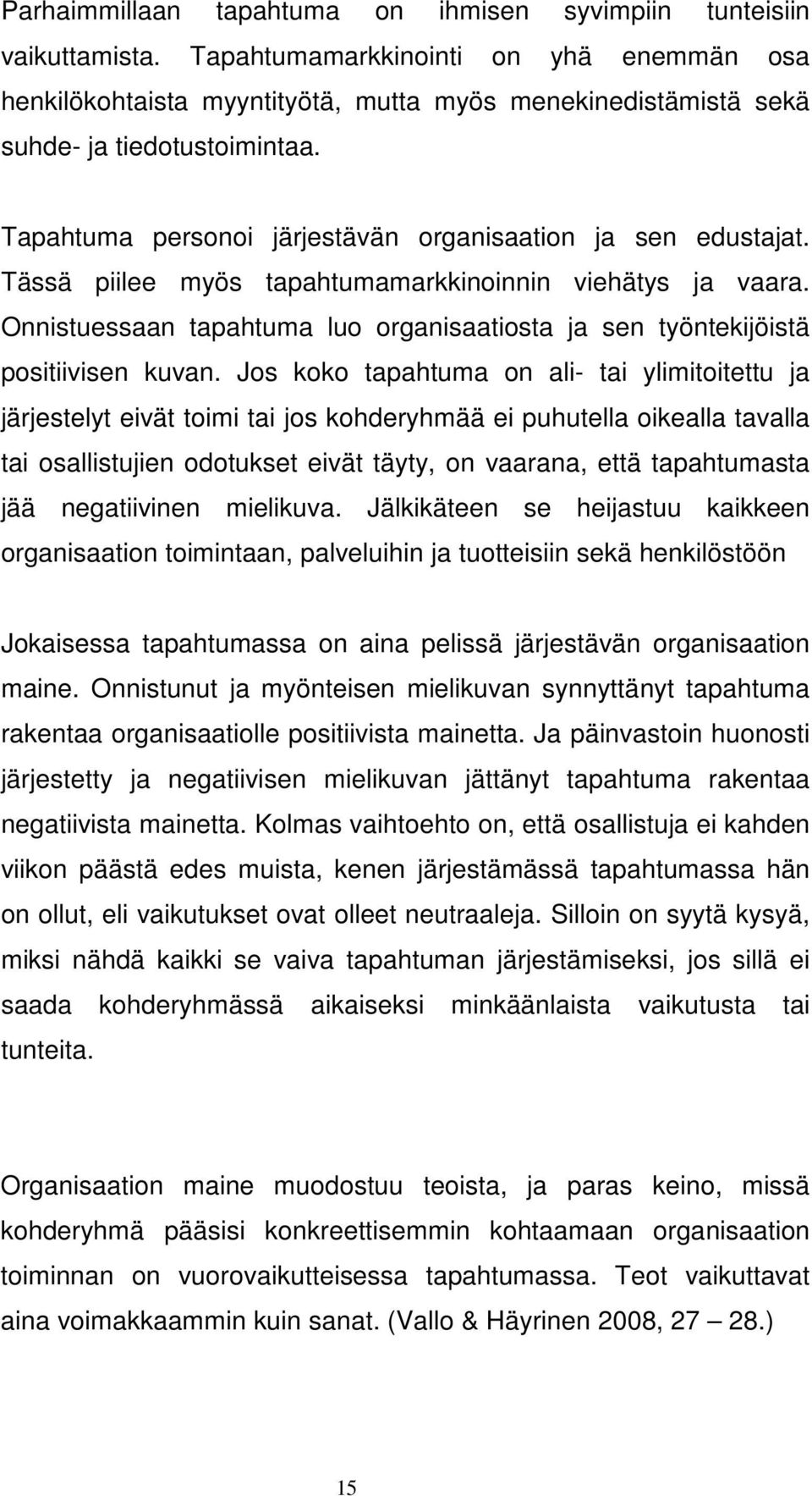 Tässä piilee myös tapahtumamarkkinoinnin viehätys ja vaara. Onnistuessaan tapahtuma luo organisaatiosta ja sen työntekijöistä positiivisen kuvan.