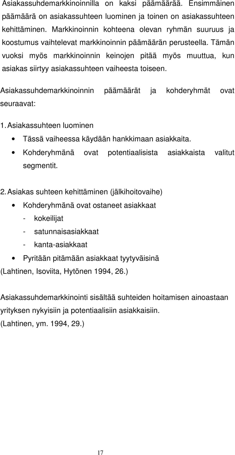 Tämän vuoksi myös markkinoinnin keinojen pitää myös muuttua, kun asiakas siirtyy asiakassuhteen vaiheesta toiseen. Asiakassuhdemarkkinoinnin päämäärät ja kohderyhmät ovat seuraavat: 1.