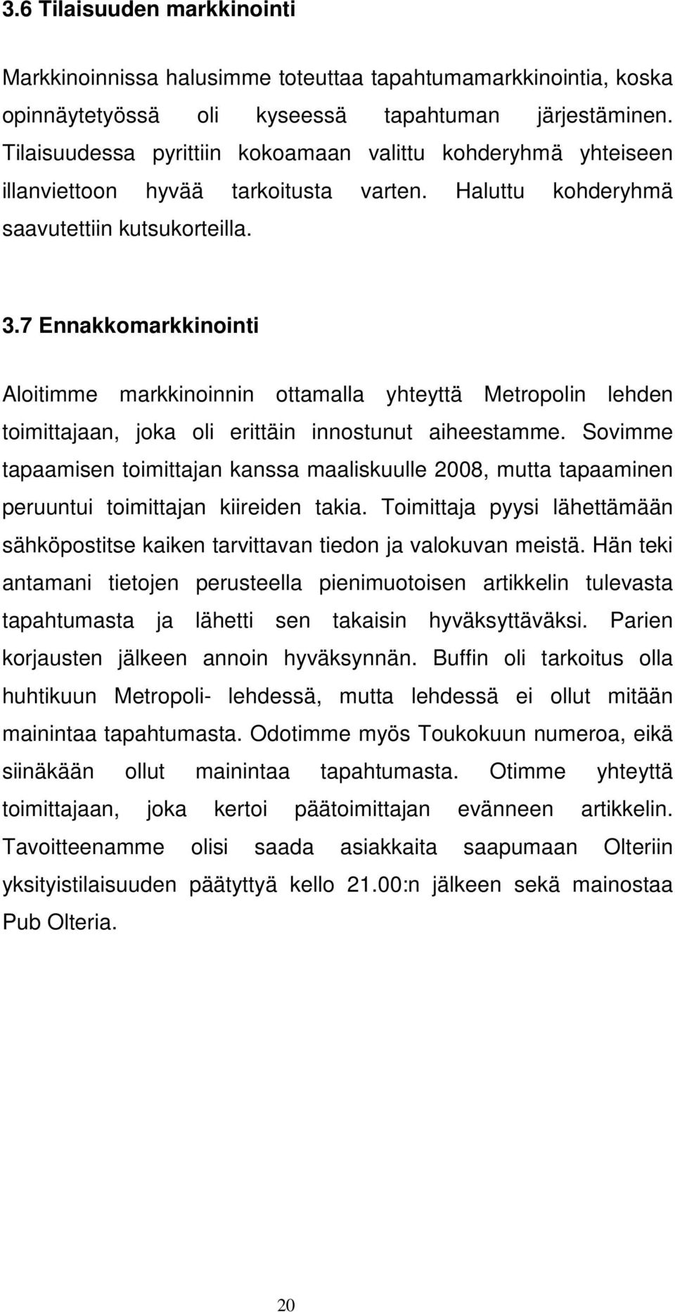 7 Ennakkomarkkinointi Aloitimme markkinoinnin ottamalla yhteyttä Metropolin lehden toimittajaan, joka oli erittäin innostunut aiheestamme.