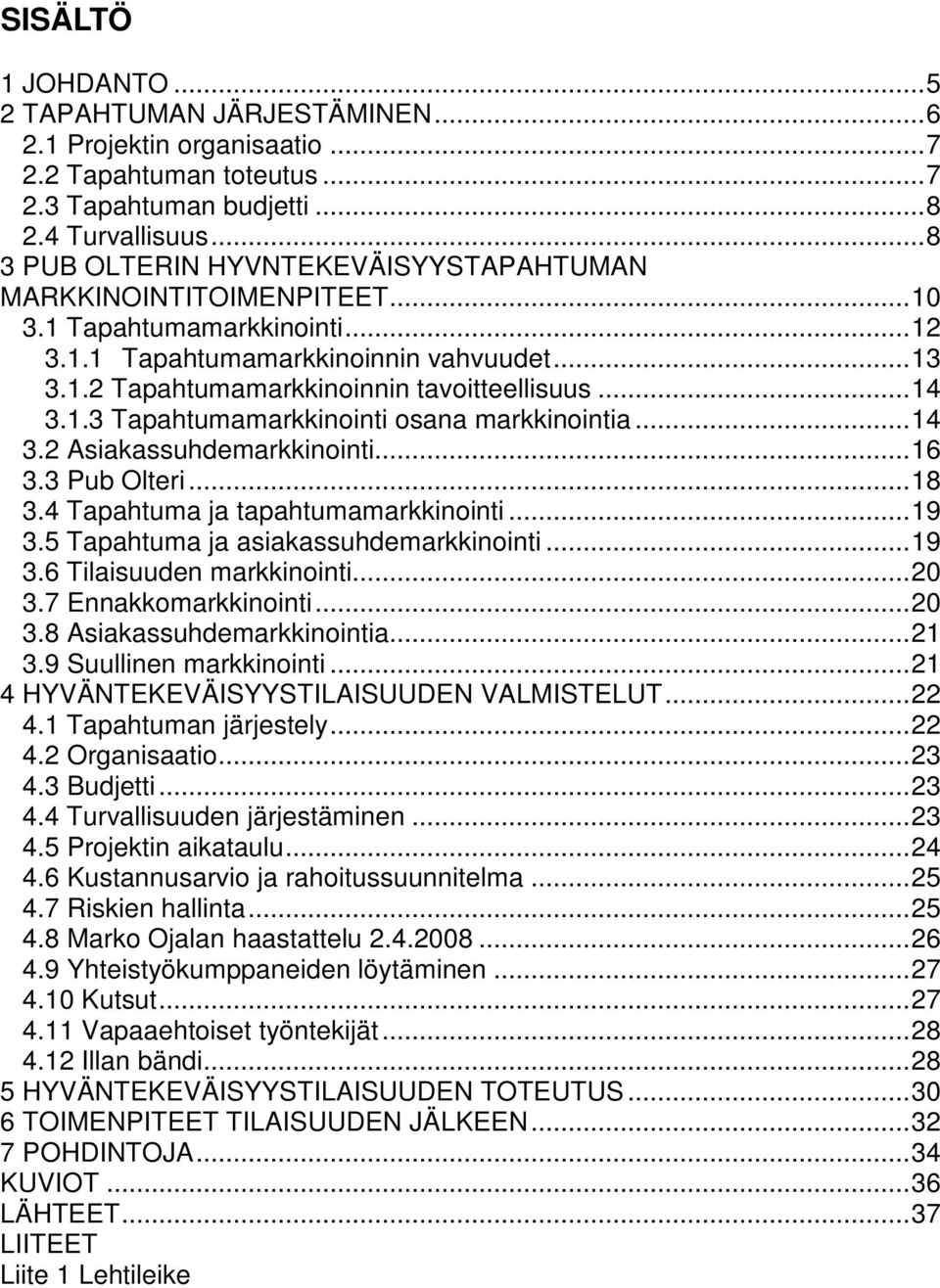 .. 14 3.1.3 Tapahtumamarkkinointi osana markkinointia... 14 3.2 Asiakassuhdemarkkinointi... 16 3.3 Pub Olteri... 18 3.4 Tapahtuma ja tapahtumamarkkinointi... 19 3.