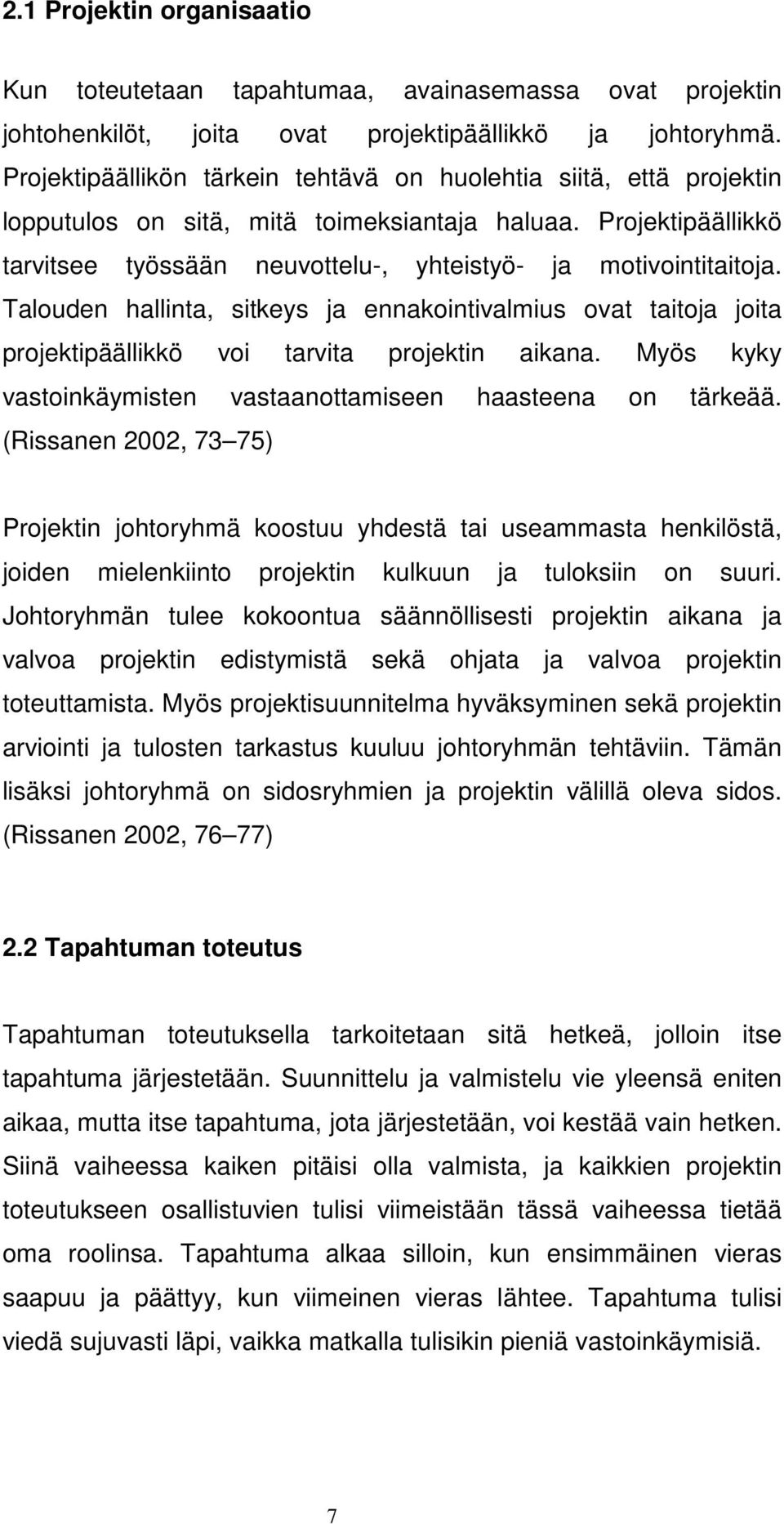 Talouden hallinta, sitkeys ja ennakointivalmius ovat taitoja joita projektipäällikkö voi tarvita projektin aikana. Myös kyky vastoinkäymisten vastaanottamiseen haasteena on tärkeää.