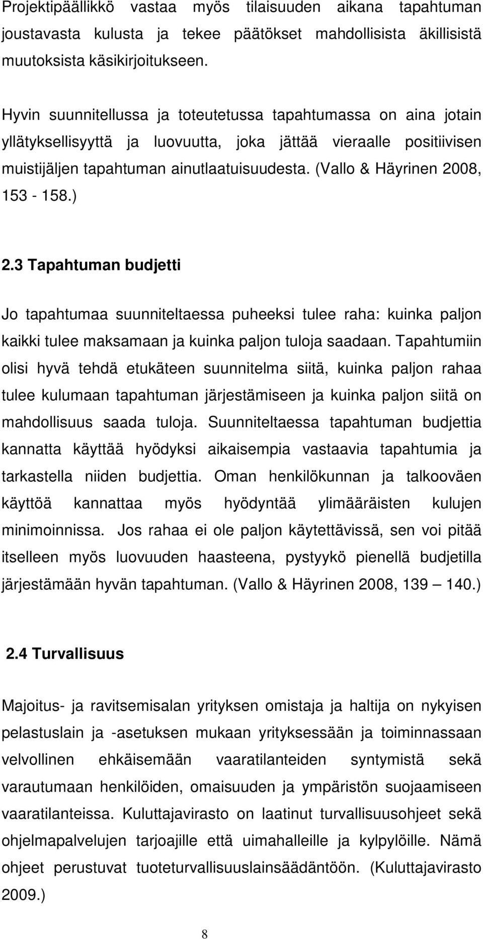 (Vallo & Häyrinen 2008, 153-158.) 2.3 Tapahtuman budjetti Jo tapahtumaa suunniteltaessa puheeksi tulee raha: kuinka paljon kaikki tulee maksamaan ja kuinka paljon tuloja saadaan.