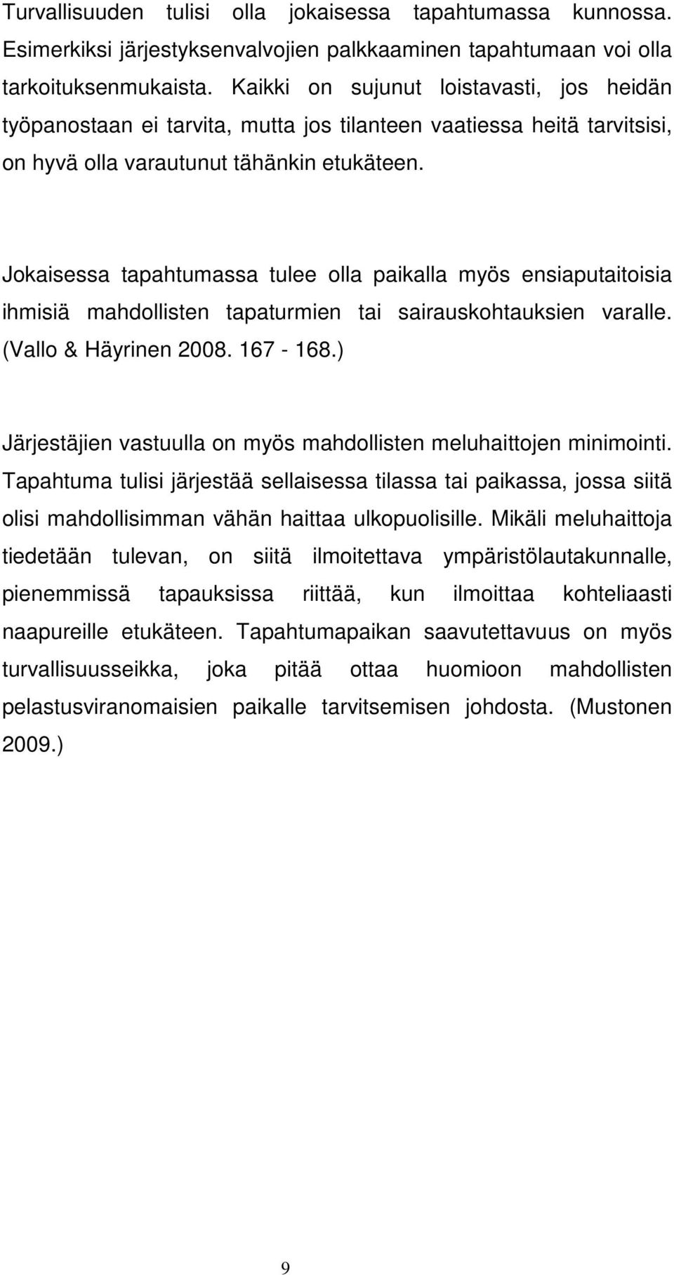 Jokaisessa tapahtumassa tulee olla paikalla myös ensiaputaitoisia ihmisiä mahdollisten tapaturmien tai sairauskohtauksien varalle. (Vallo & Häyrinen 2008. 167-168.