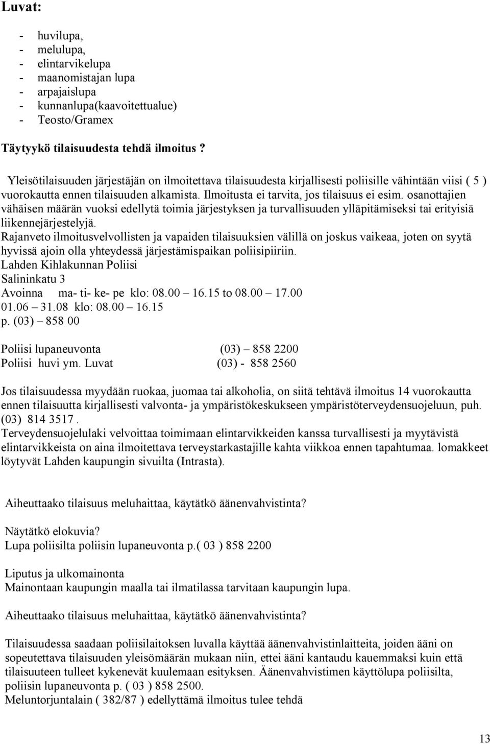 osanottajien vähäisen määrän vuoksi edellytä toimia järjestyksen ja turvallisuuden ylläpitämiseksi tai erityisiä liikennejärjestelyjä.