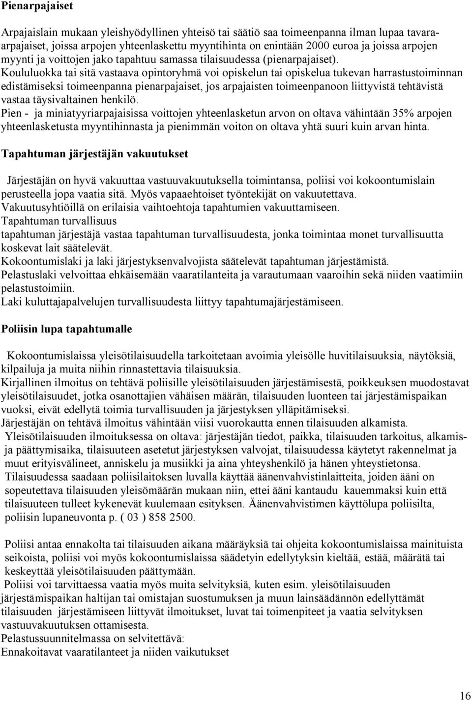 Koululuokka tai sitä vastaava opintoryhmä voi opiskelun tai opiskelua tukevan harrastustoiminnan edistämiseksi toimeenpanna pienarpajaiset, jos arpajaisten toimeenpanoon liittyvistä tehtävistä vastaa