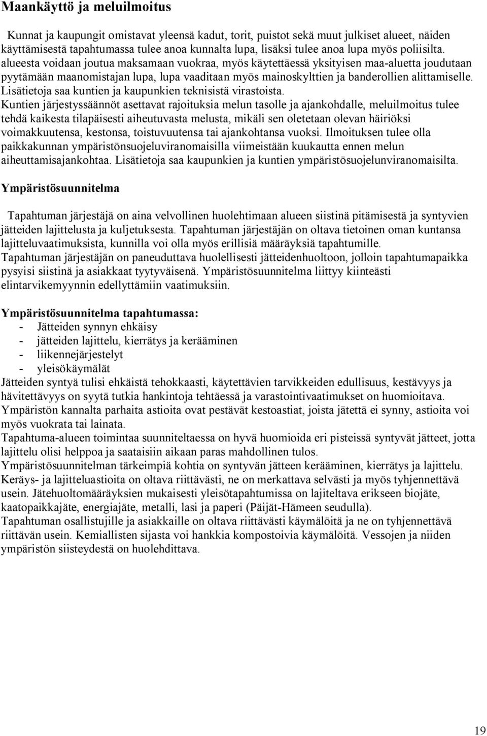 alueesta voidaan joutua maksamaan vuokraa, myös käytettäessä yksityisen maa aluetta joudutaan pyytämään maanomistajan lupa, lupa vaaditaan myös mainoskylttien ja banderollien alittamiselle.