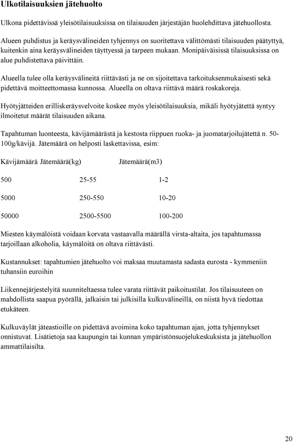 Monipäiväisissä tilaisuuksissa on alue puhdistettava päivittäin. Alueella tulee olla keräysvälineitä riittävästi ja ne on sijoitettava tarkoituksenmukaisesti sekä pidettävä moitteettomassa kunnossa.