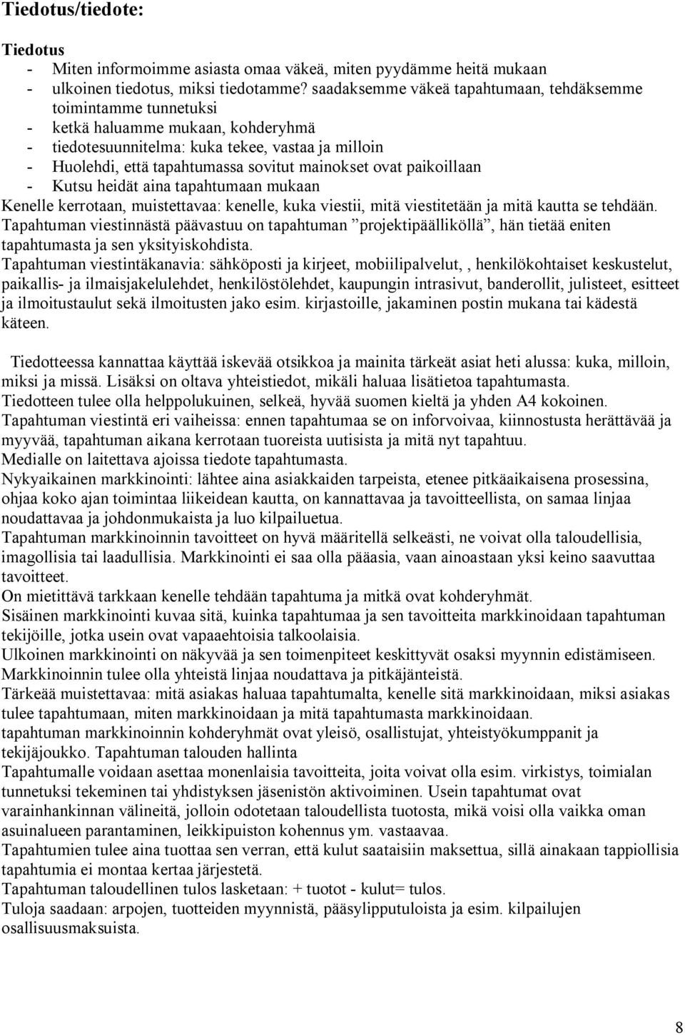 ovat paikoillaan Kutsu heidät aina tapahtumaan mukaan Kenelle kerrotaan, muistettavaa: kenelle, kuka viestii, mitä viestitetään ja mitä kautta se tehdään.