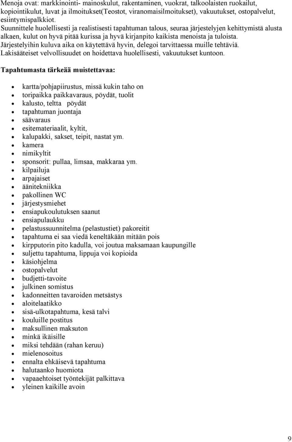 Suunnittele huolellisesti ja realistisesti tapahtuman talous, seuraa järjestelyjen kehittymistä alusta alkaen, kulut on hyvä pitää kurissa ja hyvä kirjanpito kaikista menoista ja tuloista.