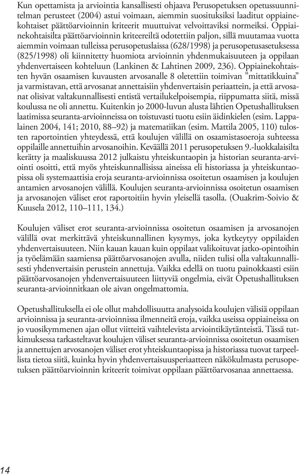 Oppiainekohtaisilta päättöarvioinnin kriteereiltä odotettiin paljon, sillä muutamaa vuotta aiemmin voimaan tulleissa perusopetuslaissa (628/1998) ja perusopetusasetuksessa (825/1998) oli kiinnitetty