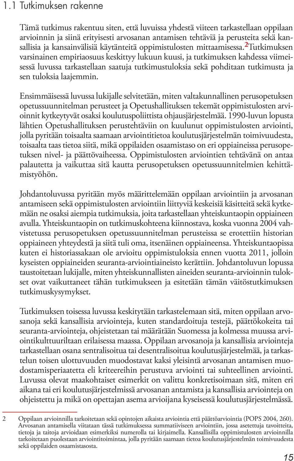 2 Tutkimuksen varsinainen empiriaosuus keskittyy lukuun kuusi, ja tutkimuksen kahdessa viimeisessä luvussa tarkastellaan saatuja tutkimustuloksia sekä pohditaan tutkimusta ja sen tuloksia laajemmin.