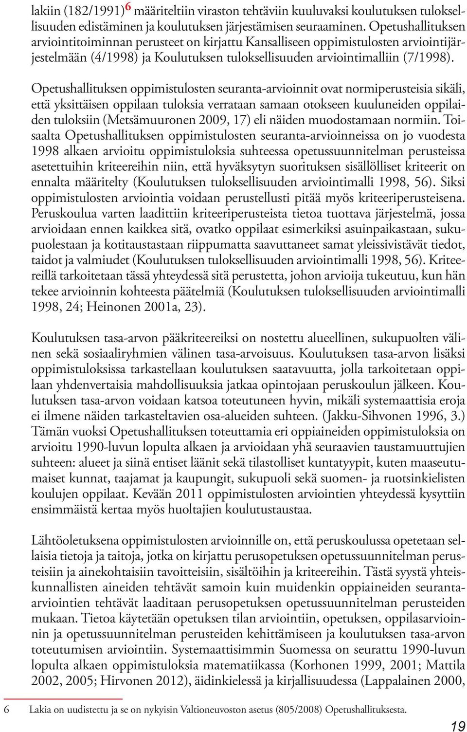 Opetushallituksen oppimistulosten seuranta-arvioinnit ovat normiperusteisia sikäli, että yksittäisen oppilaan tuloksia verrataan samaan otokseen kuuluneiden oppilaiden tuloksiin (Metsämuuronen 2009,