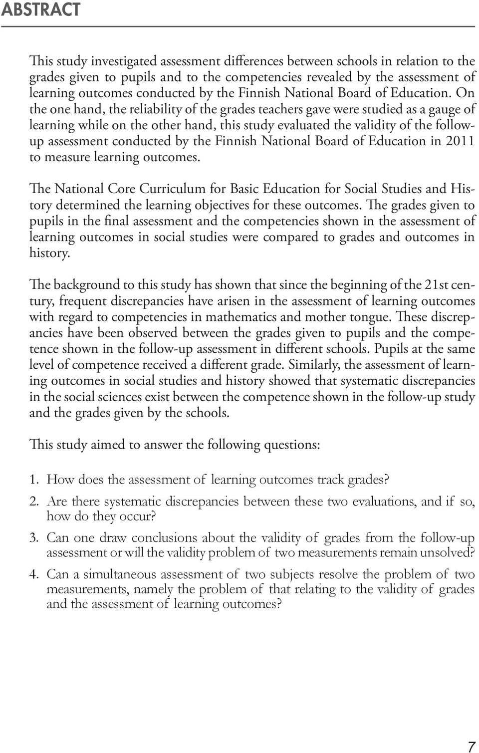 On the one hand, the reliability of the grades teachers gave were studied as a gauge of learning while on the other hand, this study evaluated the validity of the followup assessment conducted by the