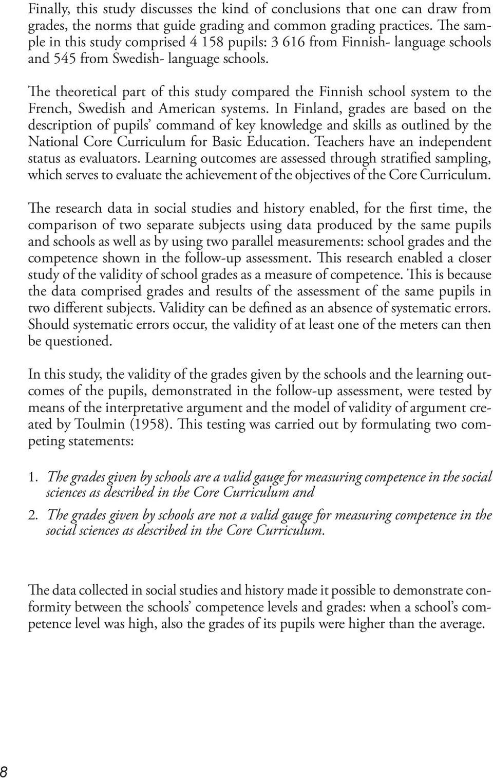 The theoretical part of this study compared the Finnish school system to the French, Swedish and American systems.