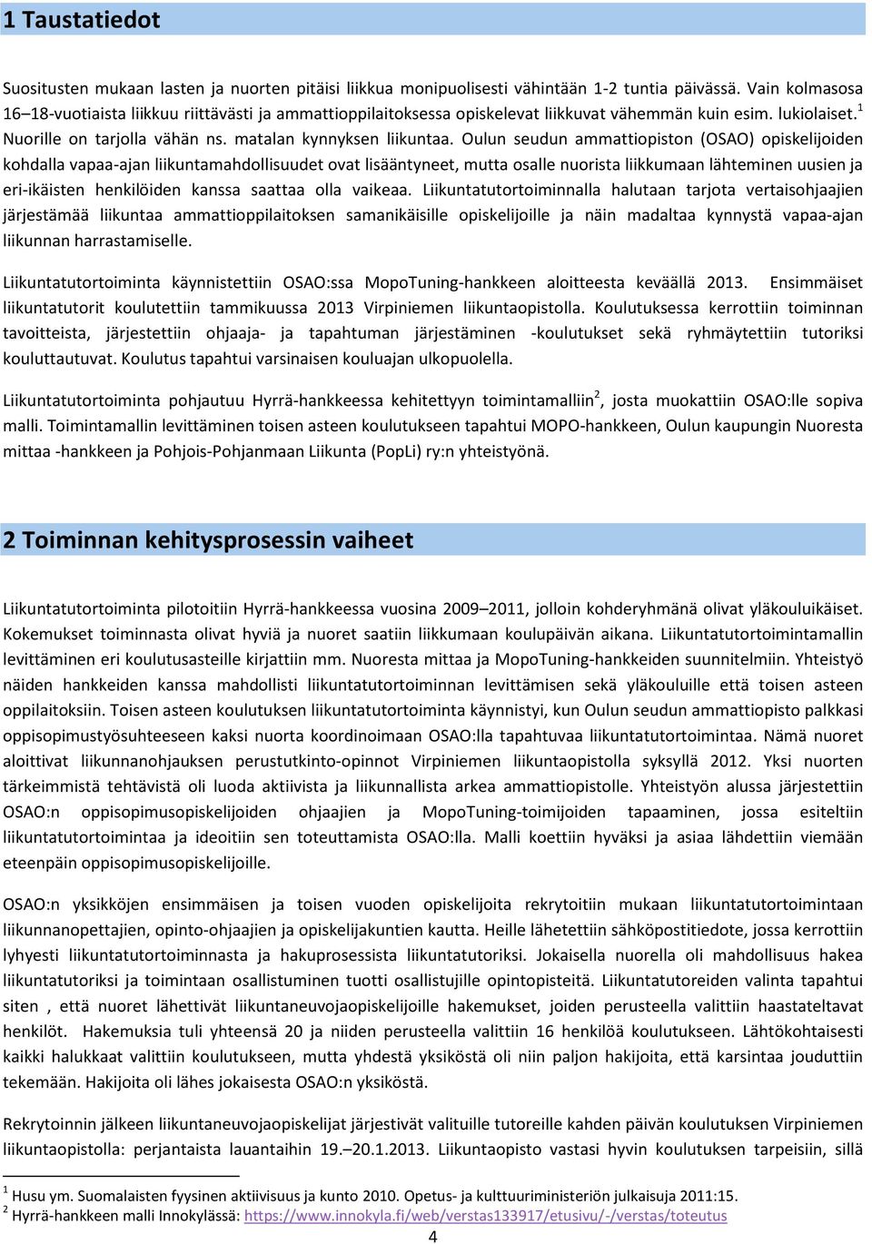 Oulun seudun ammattiopiston (OSAO) opiskelijoiden kohdalla vapaa-ajan liikuntamahdollisuudet ovat lisääntyneet, mutta osalle nuorista liikkumaan lähteminen uusien ja eri-ikäisten henkilöiden kanssa