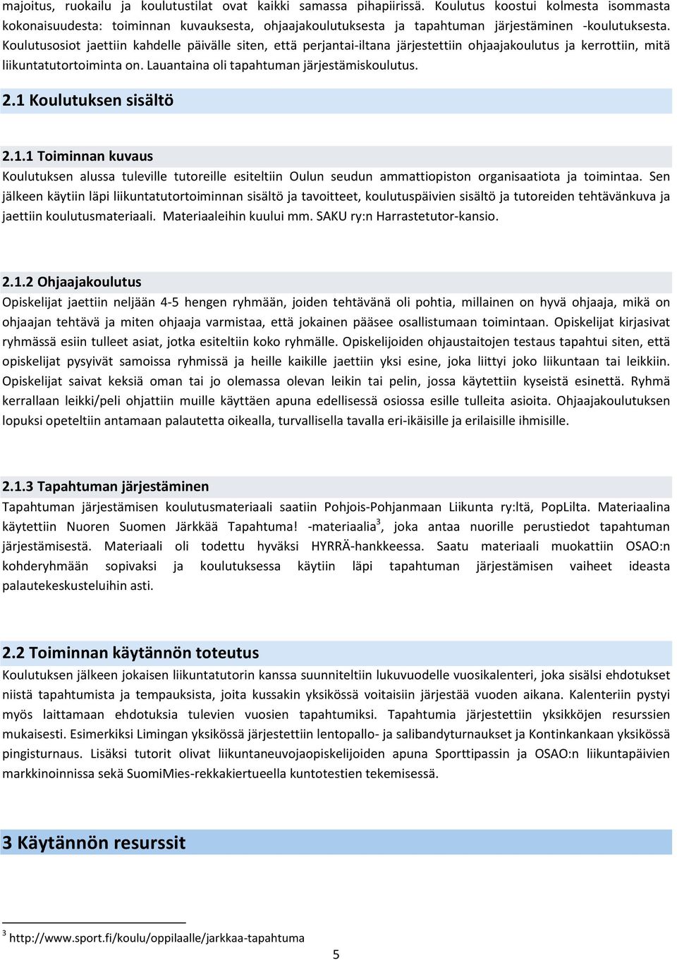 Koulutusosiot jaettiin kahdelle päivälle siten, että perjantai-iltana järjestettiin ohjaajakoulutus ja kerrottiin, mitä liikuntatutortoiminta on. Lauantaina oli tapahtuman järjestämiskoulutus. 2.