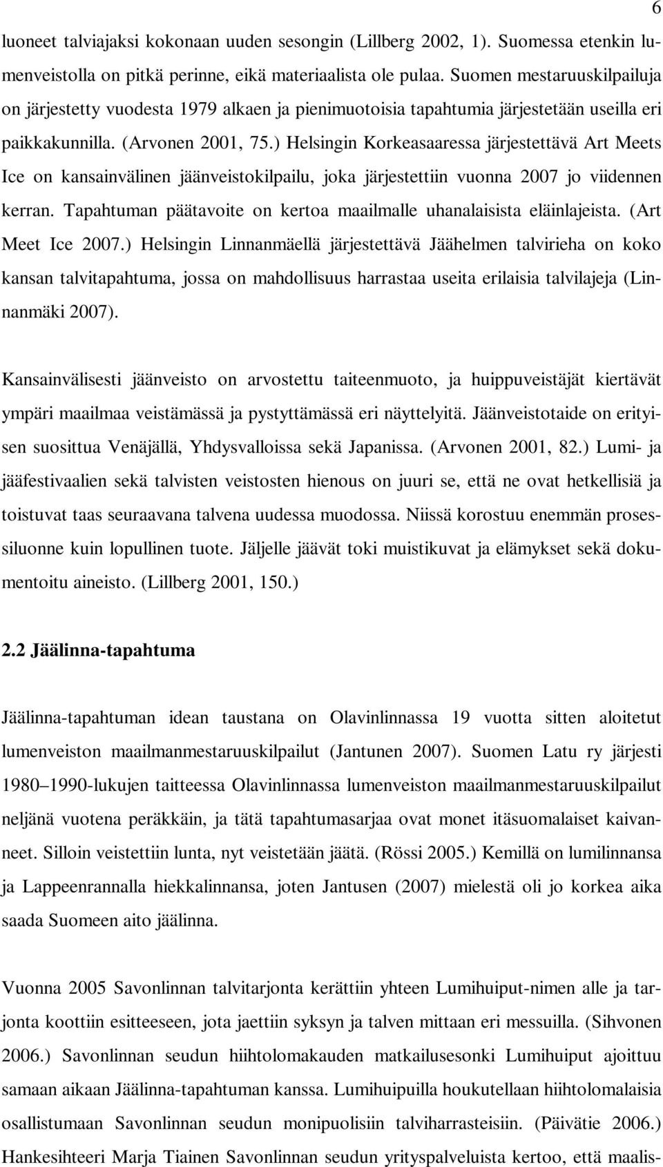 ) Helsingin Korkeasaaressa järjestettävä Art Meets Ice on kansainvälinen jäänveistokilpailu, joka järjestettiin vuonna 2007 jo viidennen kerran.