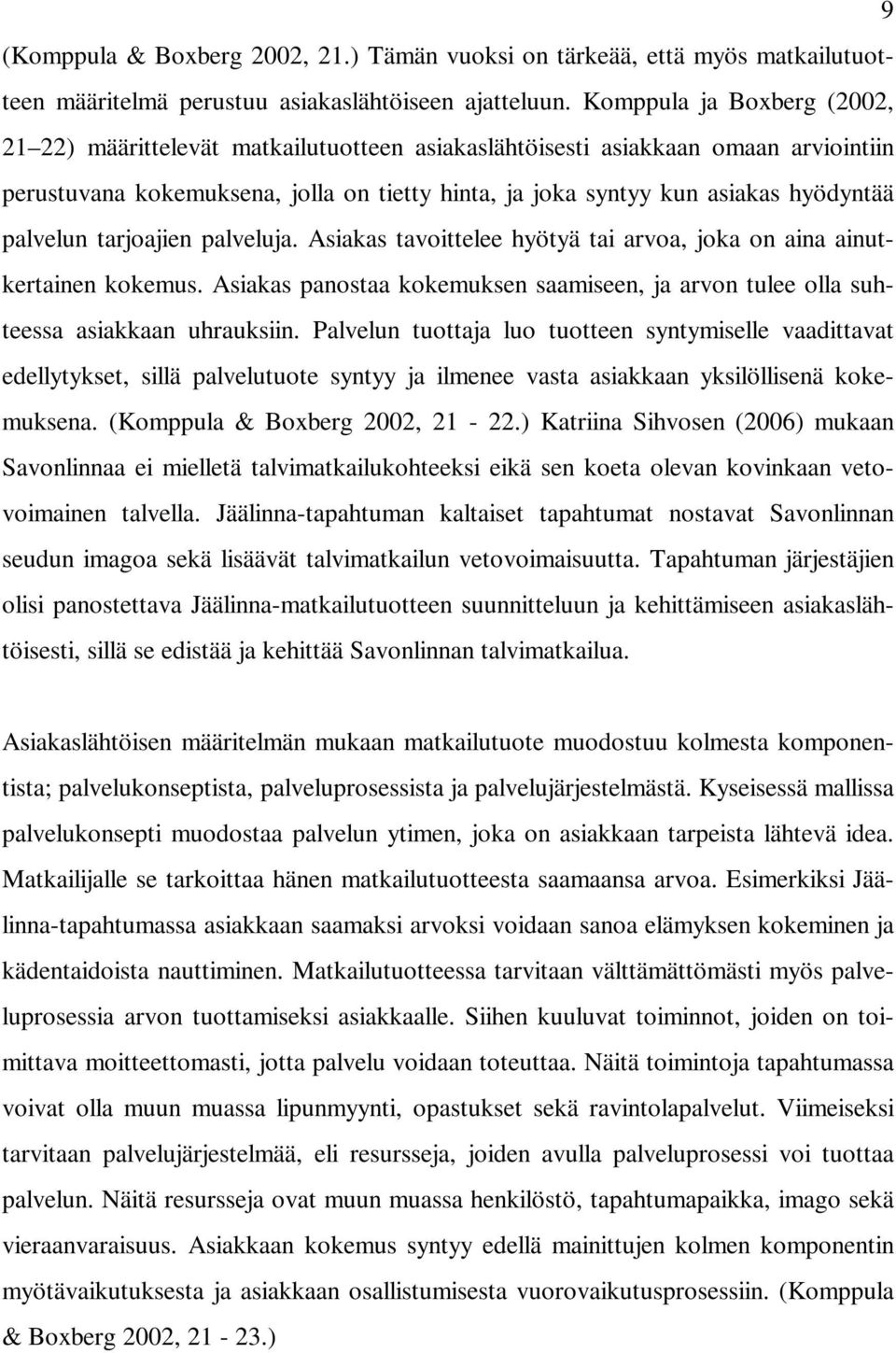 palvelun tarjoajien palveluja. Asiakas tavoittelee hyötyä tai arvoa, joka on aina ainutkertainen kokemus. Asiakas panostaa kokemuksen saamiseen, ja arvon tulee olla suhteessa asiakkaan uhrauksiin.