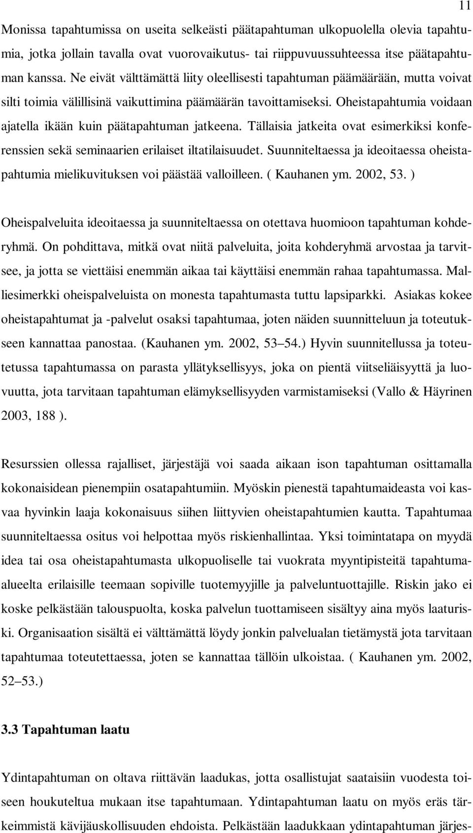 Oheistapahtumia voidaan ajatella ikään kuin päätapahtuman jatkeena. Tällaisia jatkeita ovat esimerkiksi konferenssien sekä seminaarien erilaiset iltatilaisuudet.