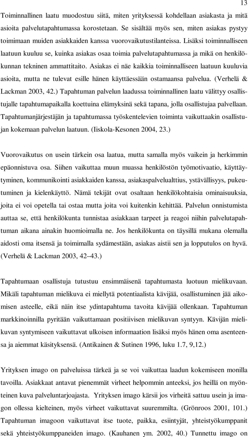 Lisäksi toiminnalliseen laatuun kuuluu se, kuinka asiakas osaa toimia palvelutapahtumassa ja mikä on henkilökunnan tekninen ammattitaito.