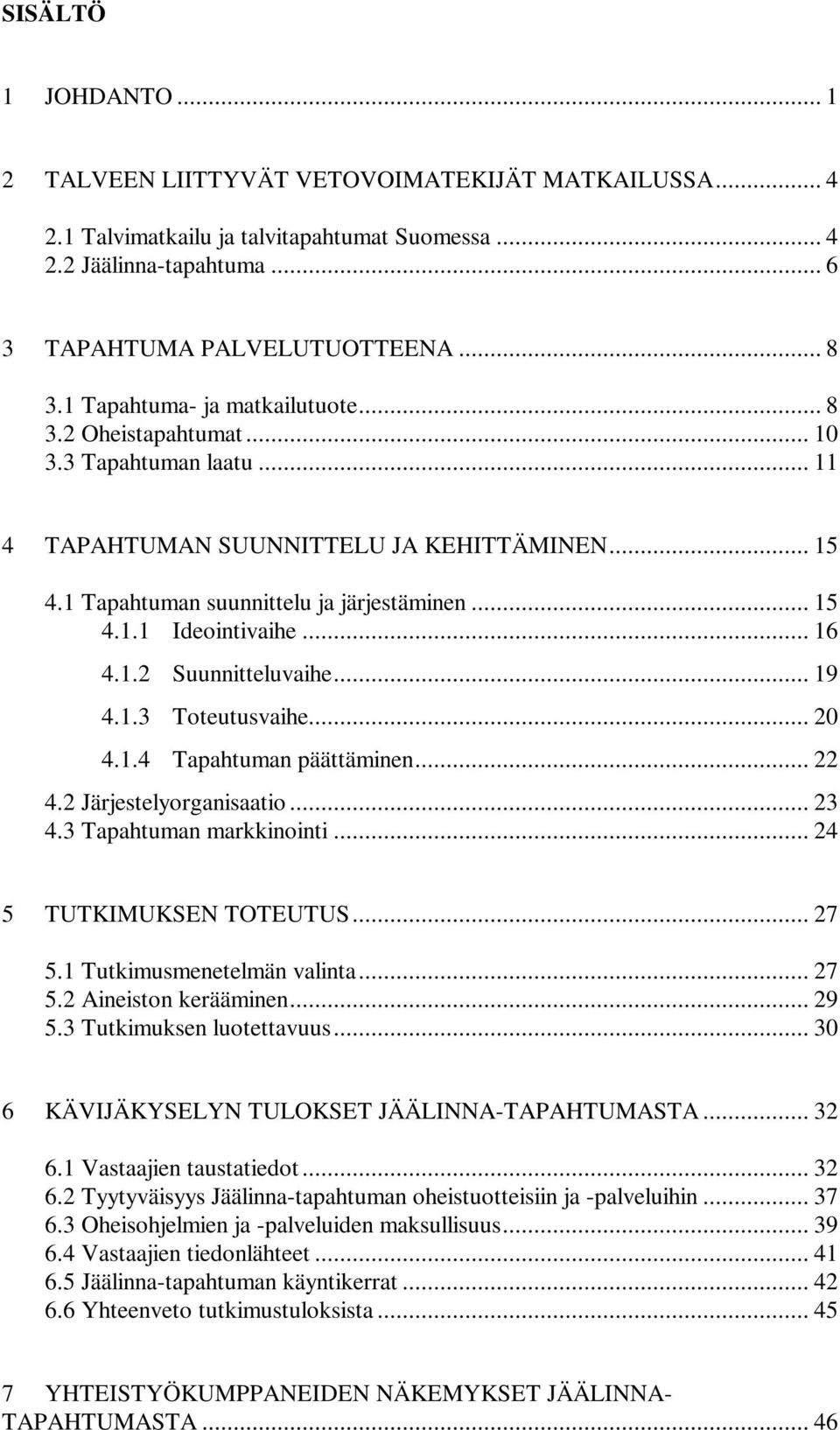 .. 16 4.1.2 Suunnitteluvaihe... 19 4.1.3 Toteutusvaihe... 20 4.1.4 Tapahtuman päättäminen... 22 4.2 Järjestelyorganisaatio... 23 4.3 Tapahtuman markkinointi... 24 5 TUTKIMUKSEN TOTEUTUS... 27 5.