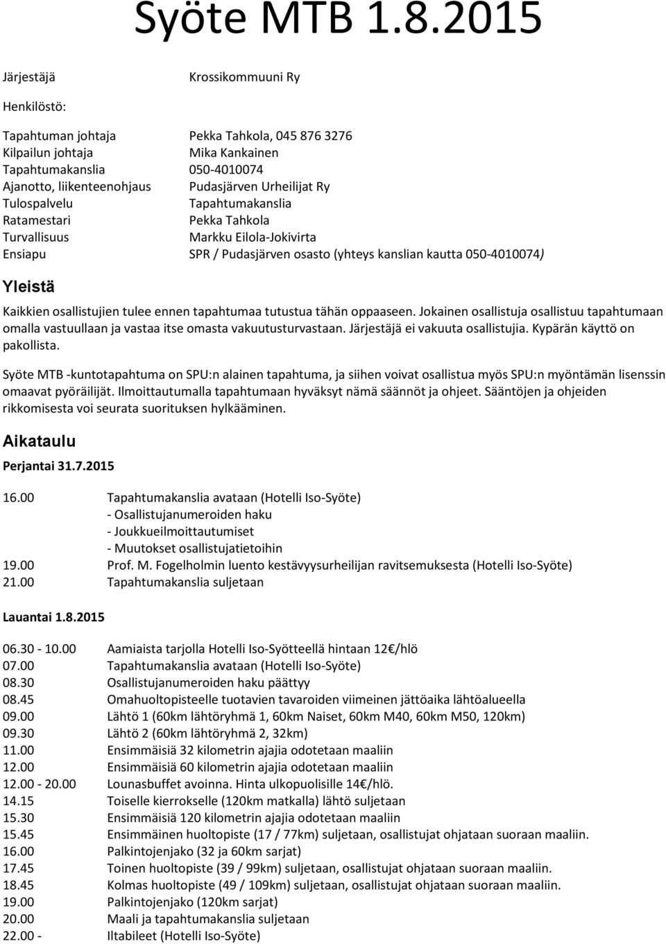 Urheilijat Ry Tulospalvelu Tapahtumakanslia Ratamestari Pekka Tahkola Turvallisuus Markku Eilola-Jokivirta Ensiapu SPR / Pudasjärven osasto (yhteys kanslian kautta 050-4010074) Yleistä Kaikkien