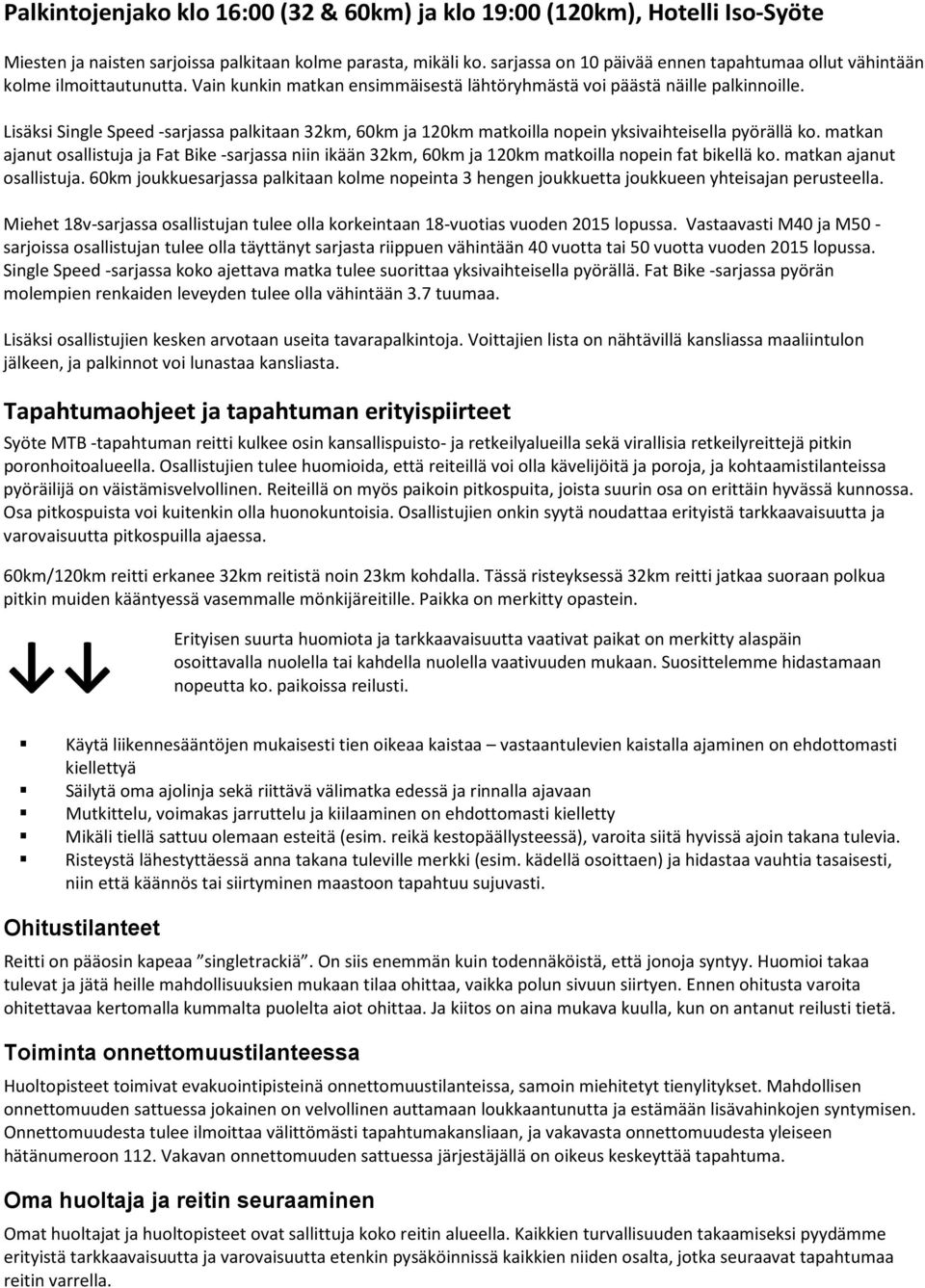 Lisäksi Single Speed -sarjassa palkitaan 32km, 60km ja 120km matkoilla nopein yksivaihteisella pyörällä ko.