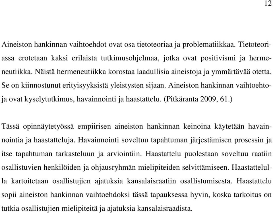 Aineiston hankinnan vaihtoehtoja ovat kyselytutkimus, havainnointi ja haastattelu. (Pitkäranta 2009, 61.